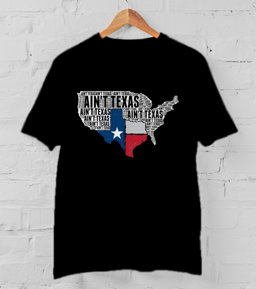 Ain't Texas Ain't Texas Funny Texan Pride State Map T-Shirt