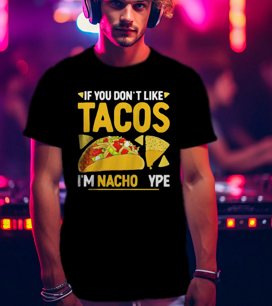 If You Don't Like Tacos I'm Nacho Type Humor Food Pun T-Shirt