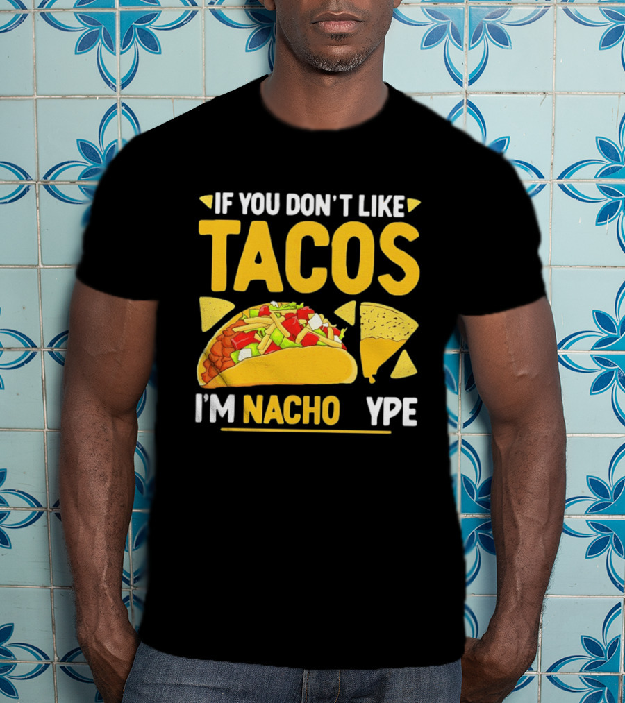 If You Don't Like Tacos I'm Nacho Type Humor Food Pun T-Shirt