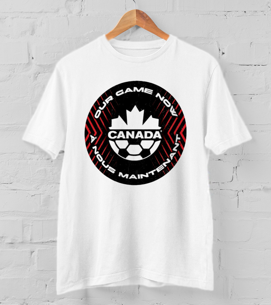 Canada Our Game Now A Nous Maintenant T-Shirt