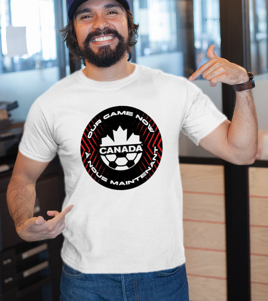 Canada Our Game Now A Nous Maintenant T-Shirt