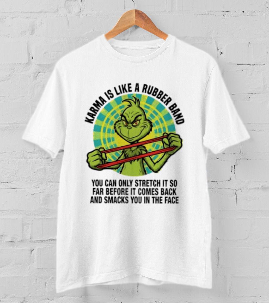 Grinch Karma Is Like A Rubber Band Smacks You In The Face T-Shirt