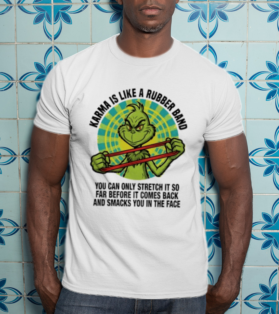 Grinch Karma Is Like A Rubber Band Smacks You In The Face T-Shirt