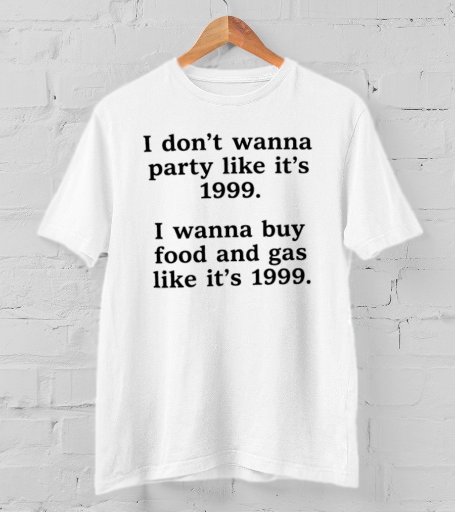 I Don't Wanna Party Like It's 1999 Buy Food And Gas Like It's 1999 T-Shirt
