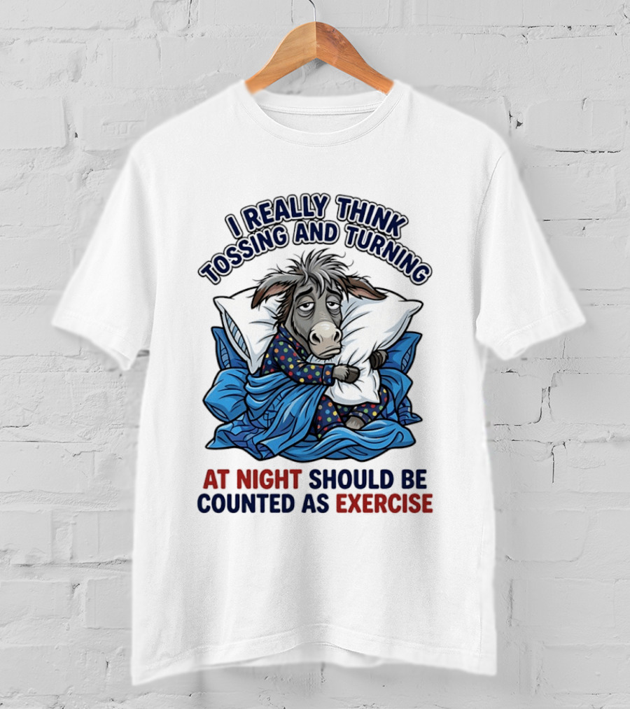 I Really Think Tossing And Turning At Night Should Be Counted As Exercise Donkey Pajama Pillow T-Shirt