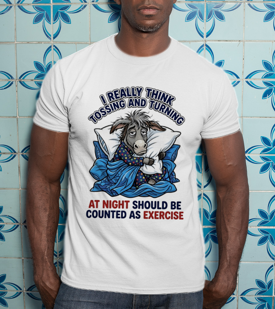 I Really Think Tossing And Turning At Night Should Be Counted As Exercise Donkey Pajama Pillow T-Shirt