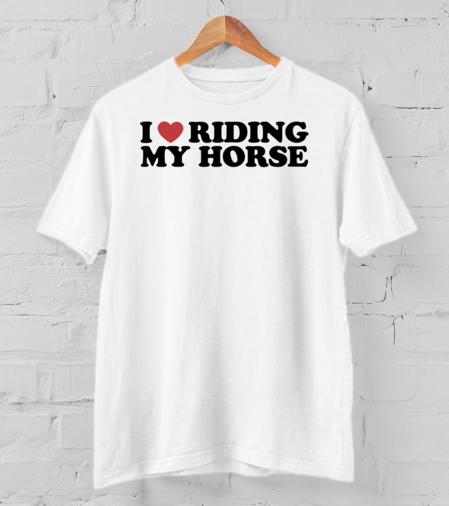 I Love Riding My Horse T-Shirt