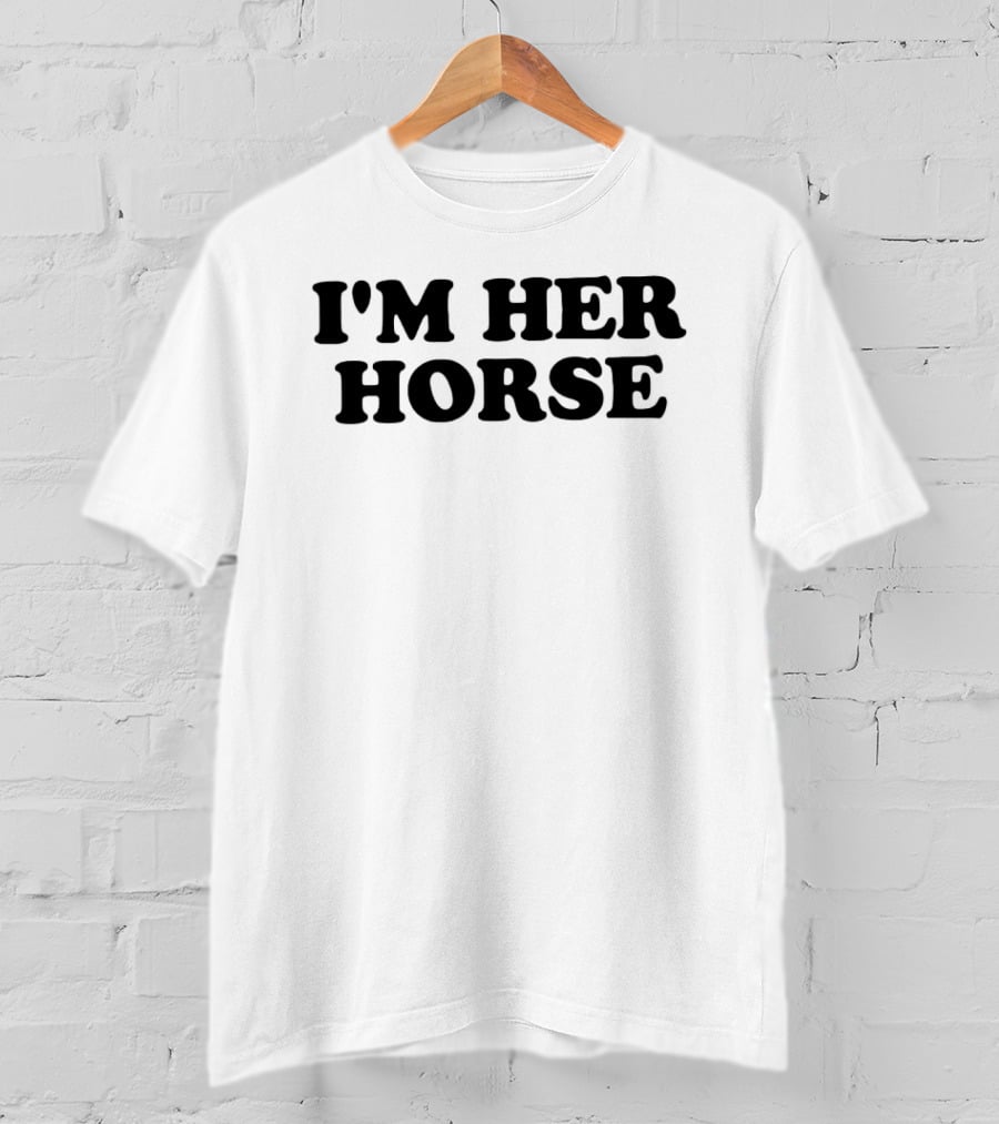 I'm Her Horse T-Shirt