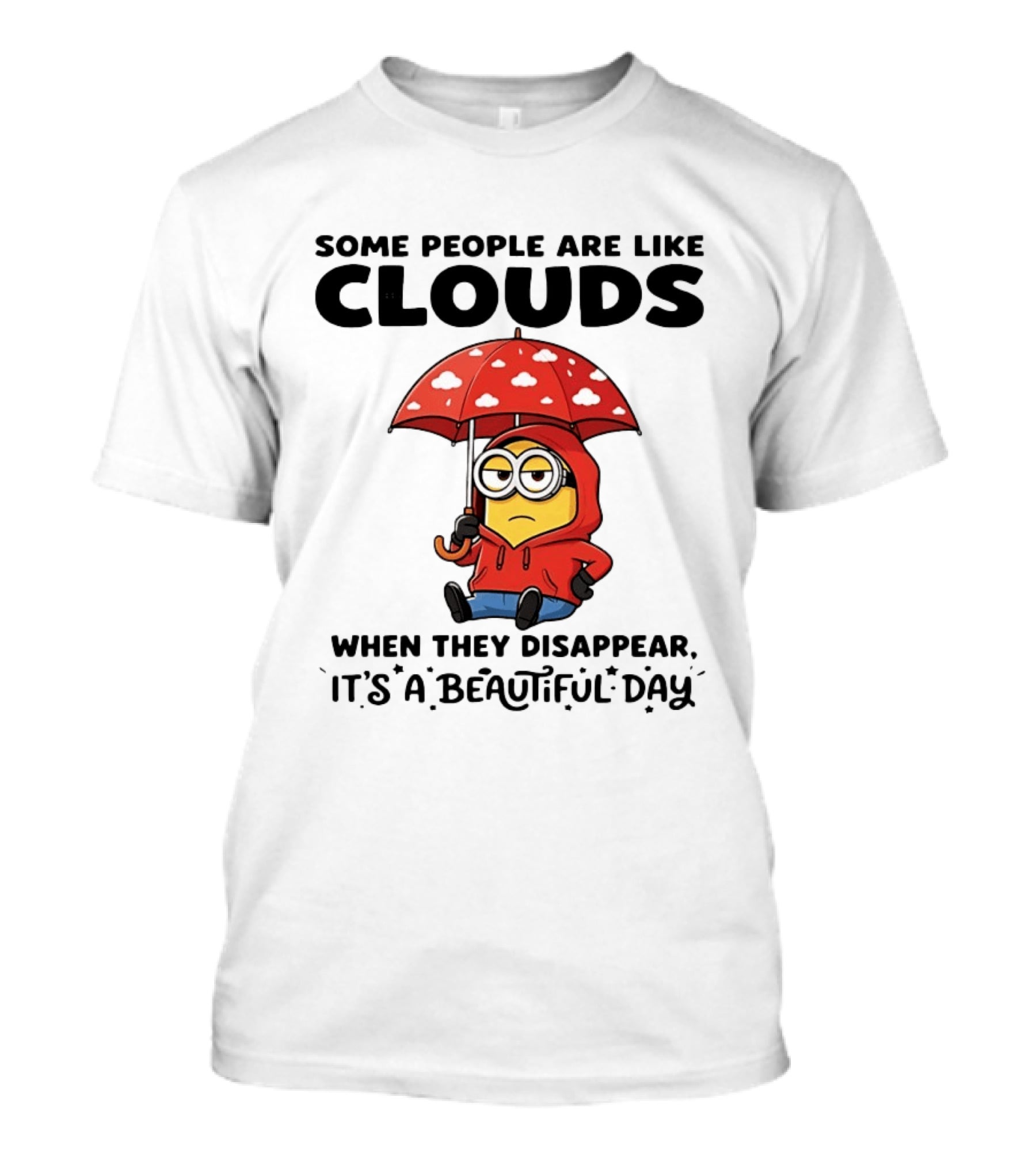 Minions Some People Are Like Clouds When They Disappear It's A Beautiful Day Rainy Umbrella T-Shirt