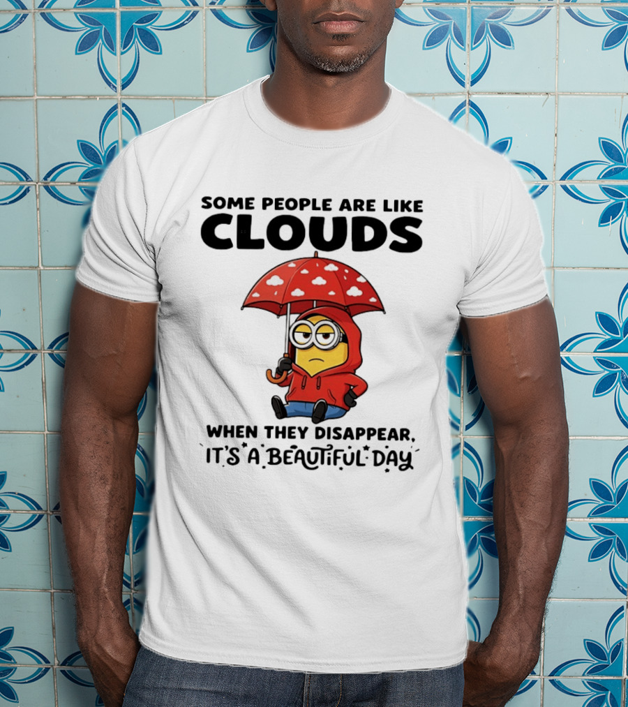 Minions Some People Are Like Clouds When They Disappear It's A Beautiful Day Rainy Umbrella T-Shirt