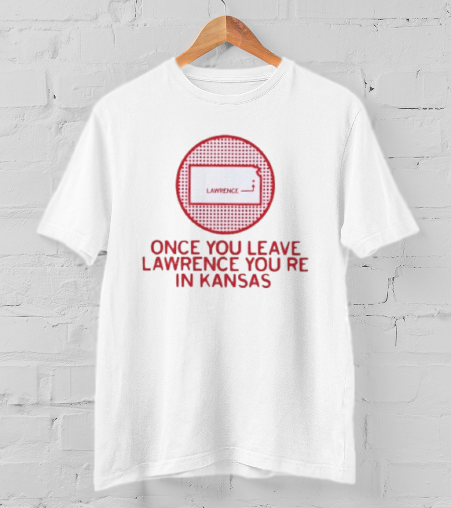 Once You Leave Lawrence You're In Kansas Map T-Shirt