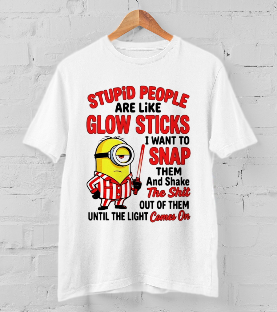 Stupid People Are Like Glow Sticks Minion Until The Light Comes On T-Shirt