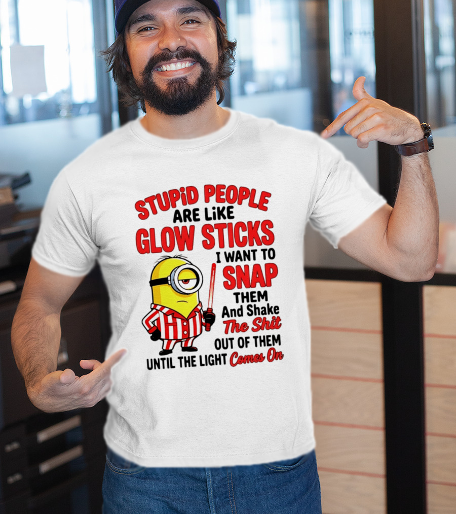 Stupid People Are Like Glow Sticks Minion Until The Light Comes On T-Shirt