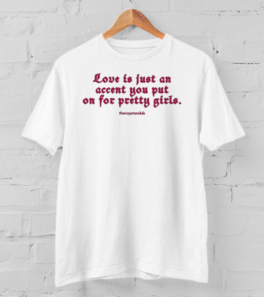 The Royston Club Love Is Just An Accent You Put On For Pretty Girls Official Merchandising T-Shirt