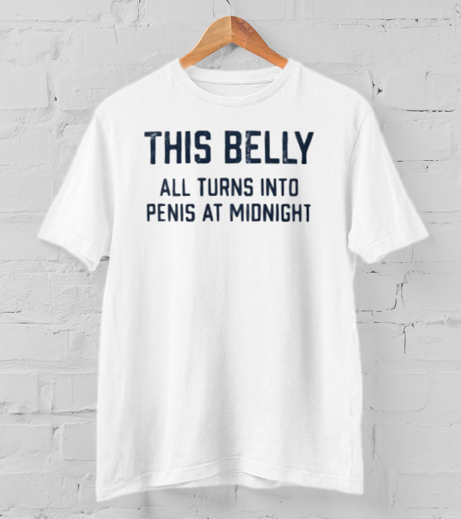 This Belly All Turns Into Penis At Midnight Fun Humor T-Shirt