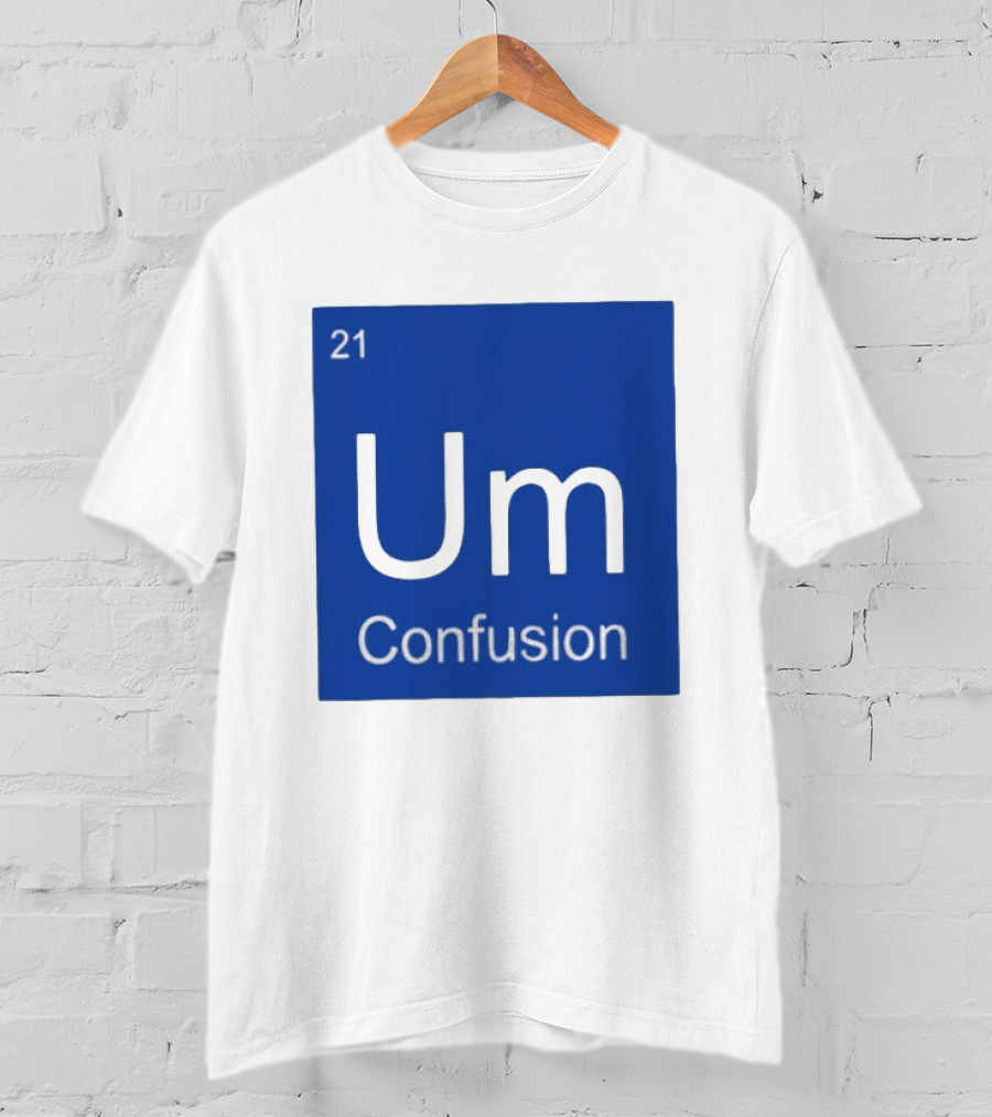 Um Element 21 Confusion Periodic Table Science T-Shirt