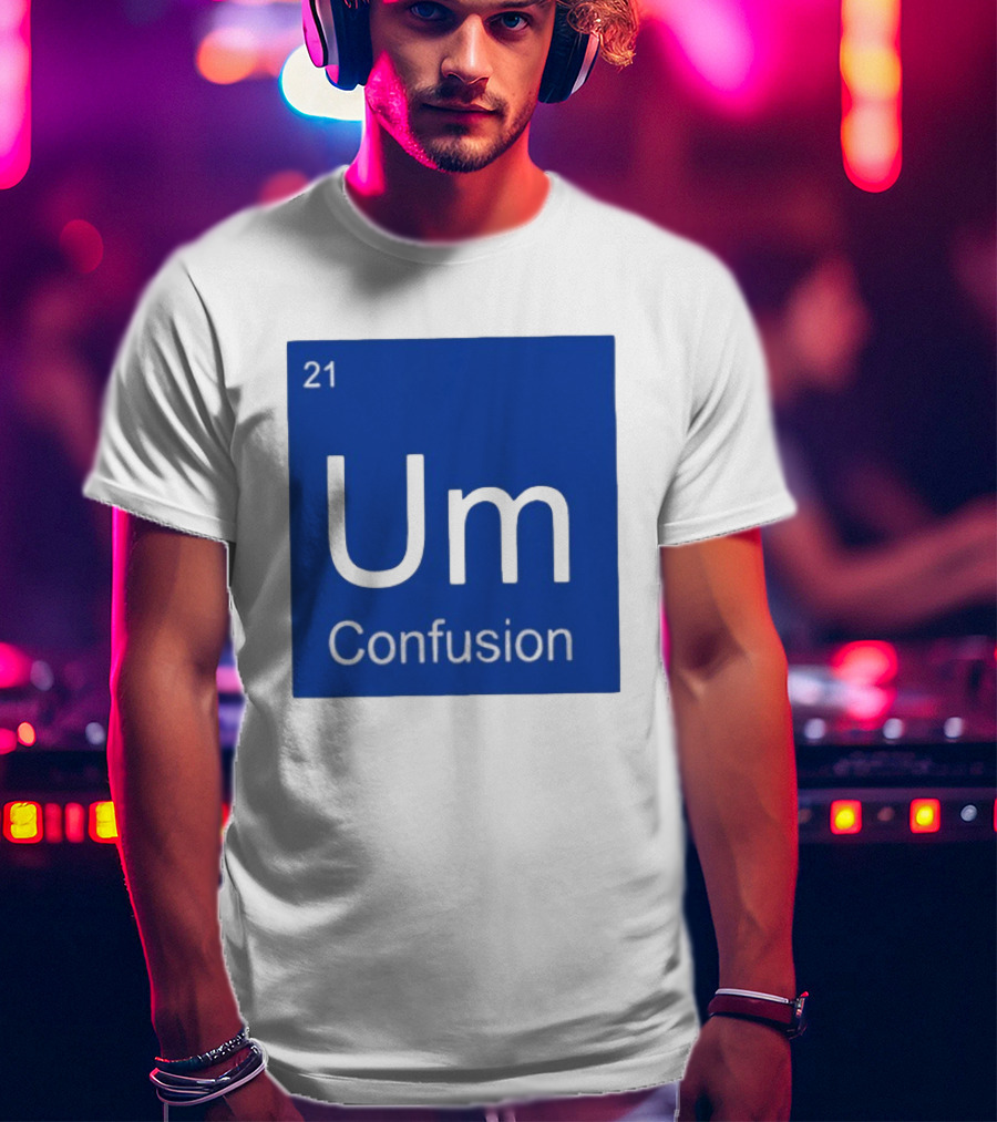 Um Element 21 Confusion Periodic Table Science T-Shirt