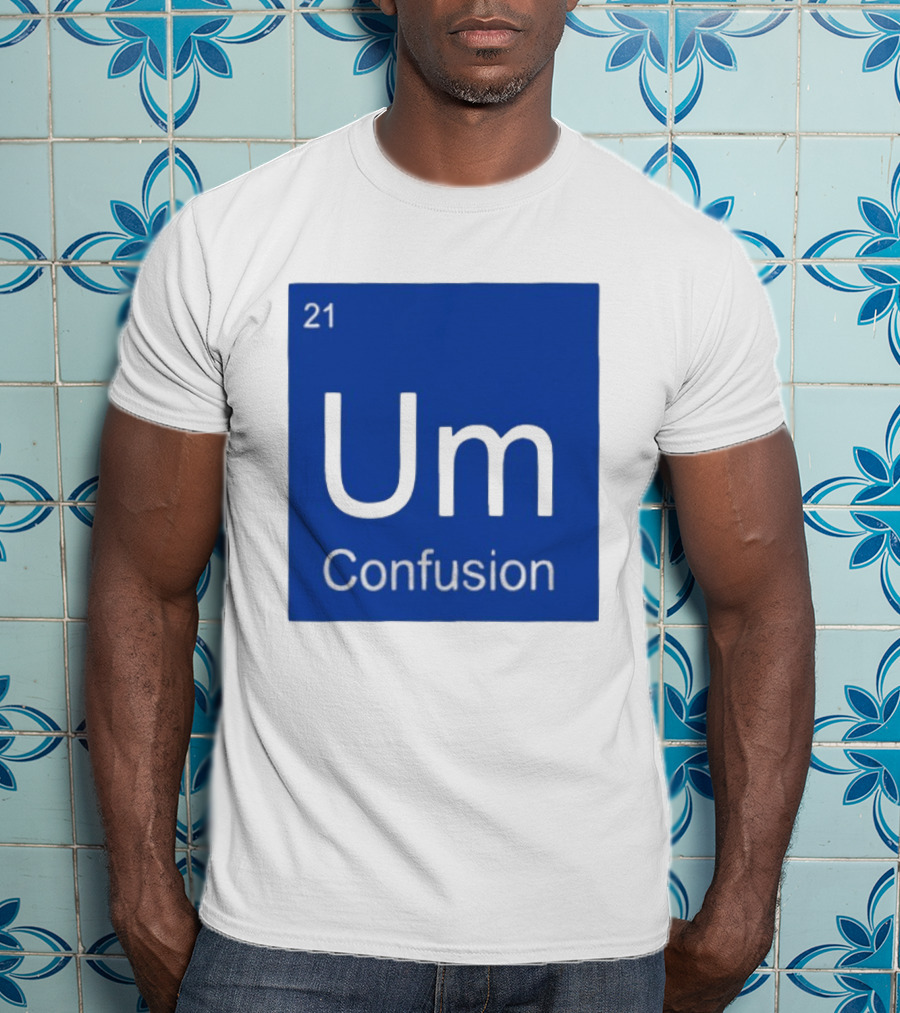 Um Element 21 Confusion Periodic Table Science T-Shirt