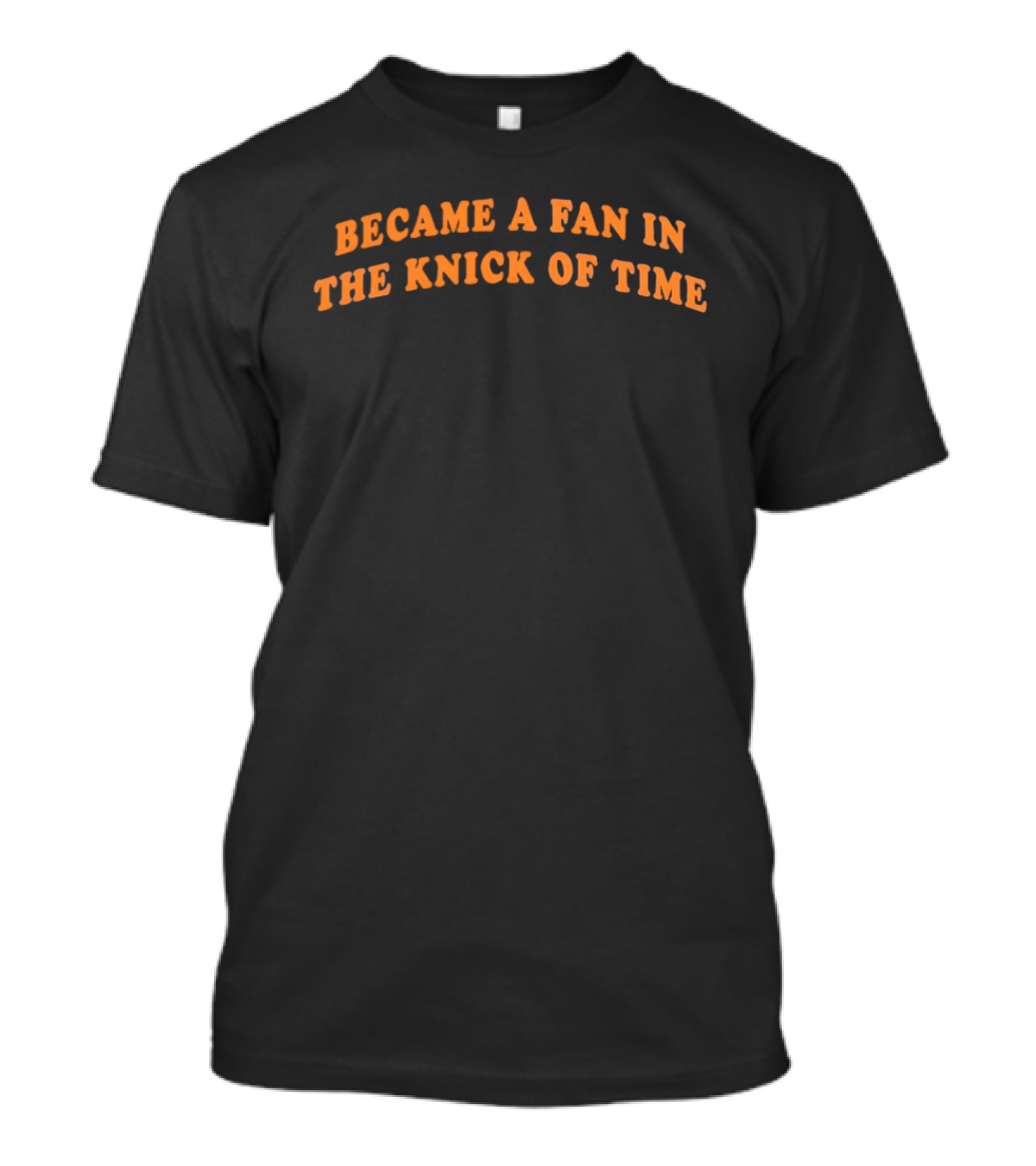 Became A Fan In The Knick Of Time T-Shirt