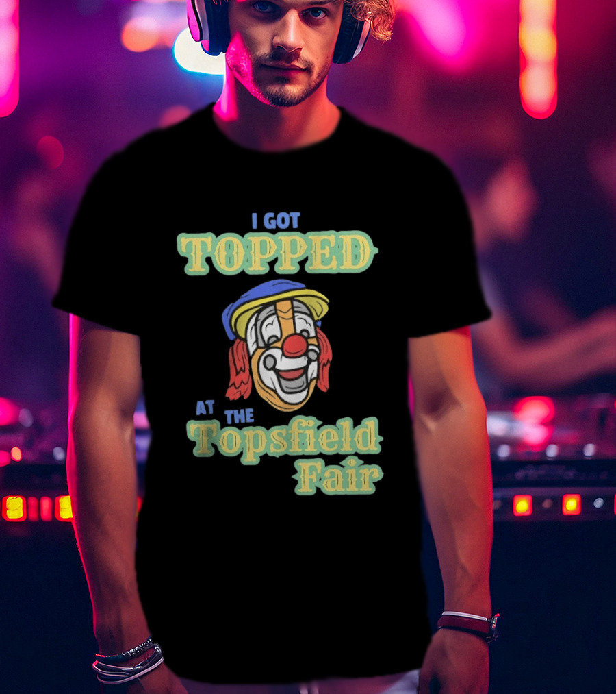 I Got Topped At The Topsfield Fair Clown T-Shirt