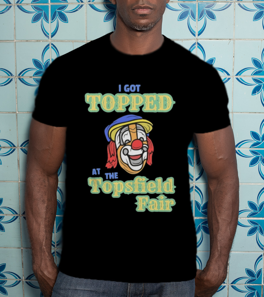 I Got Topped At The Topsfield Fair Clown T-Shirt