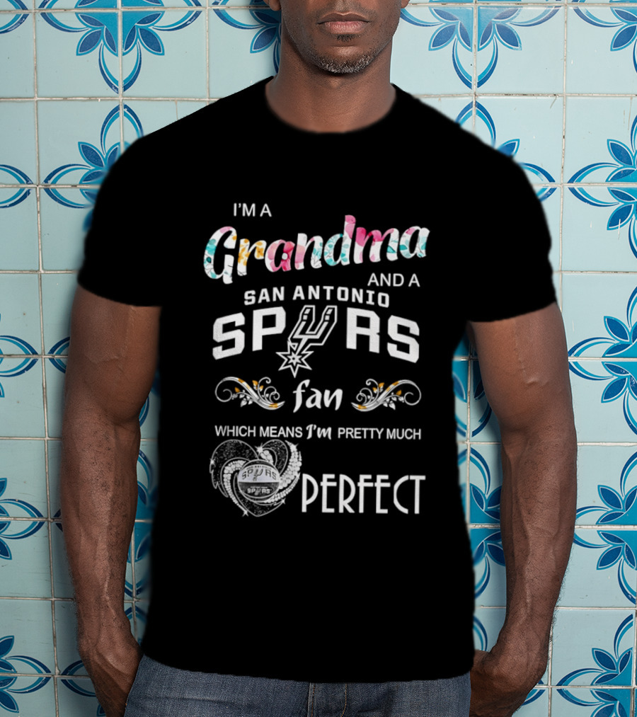 I'm A Grandma And A San Antonio Spurs Fan Which Means I'm Pretty Much Perfect T-Shirt