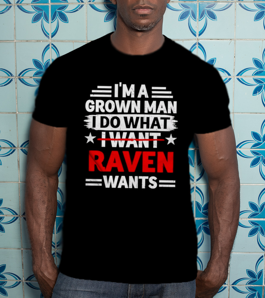 I'm A Grown Man I Do What Raven Wants T-Shirt