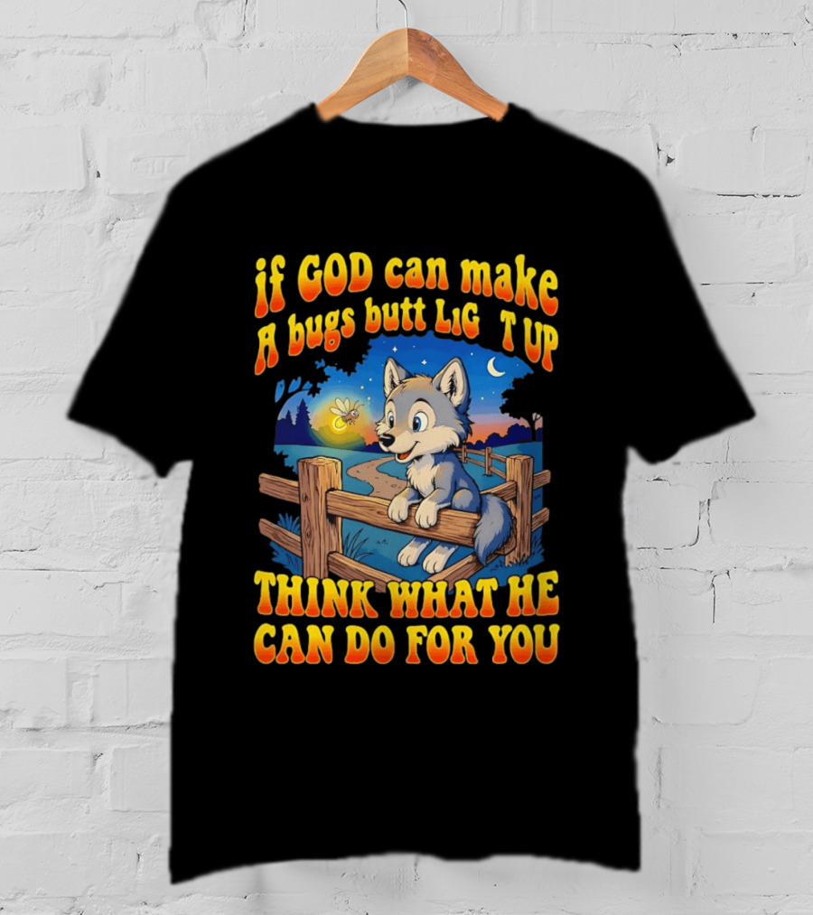 If God Can Make A Bugs Butt Light Up Think What He Can Do For You Cartoon Wolf Fence Firefly Scene T-Shirt