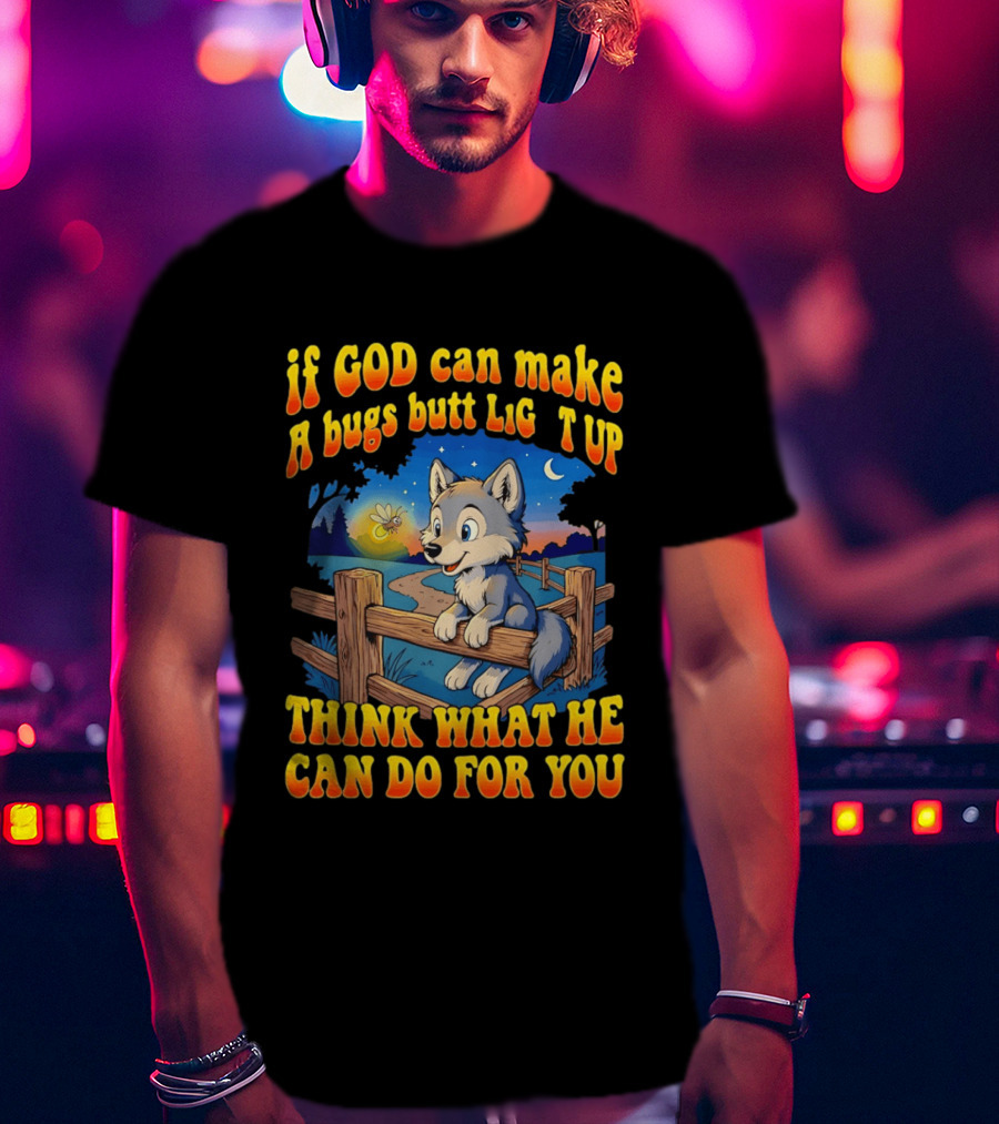 If God Can Make A Bugs Butt Light Up Think What He Can Do For You Cartoon Wolf Fence Firefly Scene T-Shirt