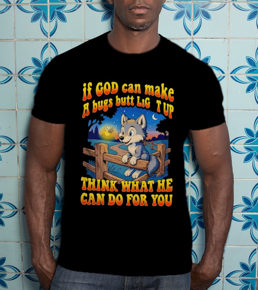 If God Can Make A Bugs Butt Light Up Think What He Can Do For You Cartoon Wolf Fence Firefly Scene T-Shirt