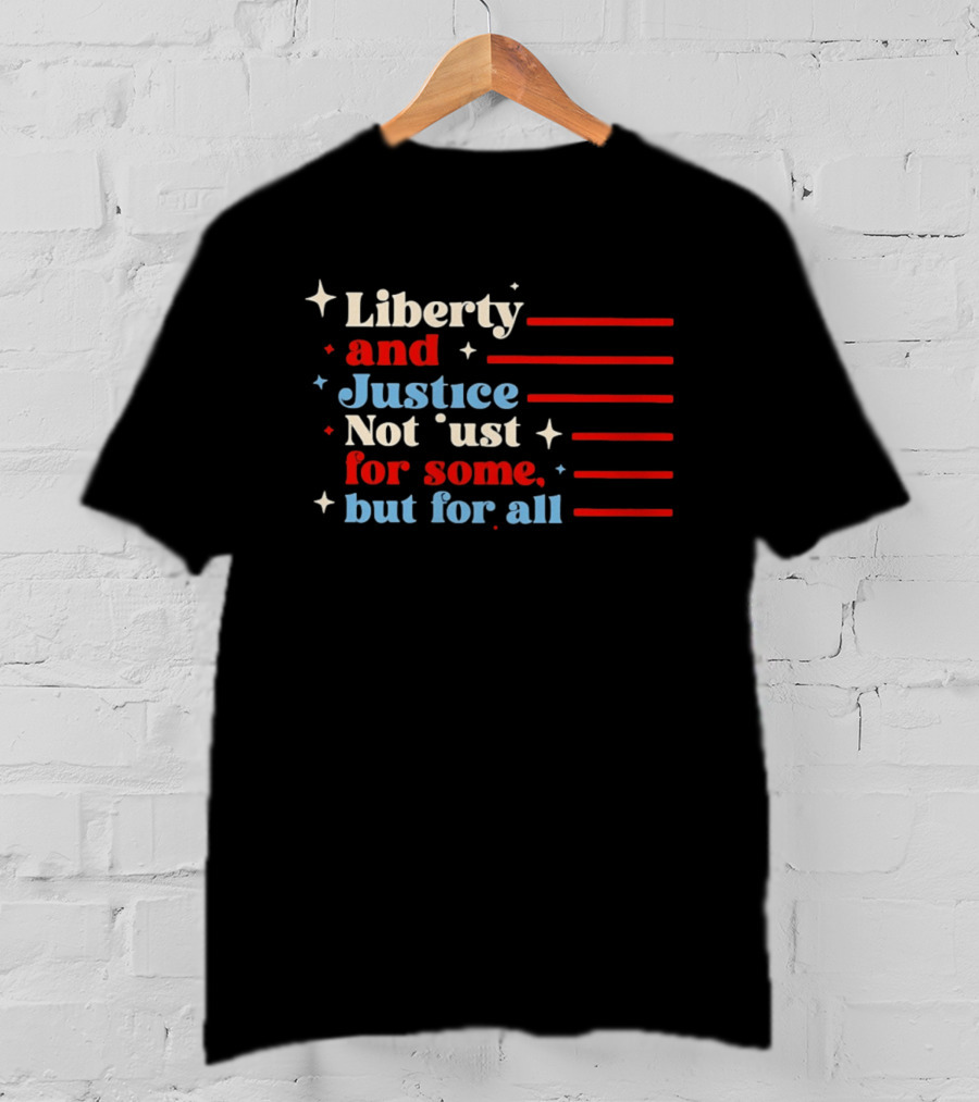 Liberty And Justice Not Just For Some But For All Red White And Blue T-Shirt