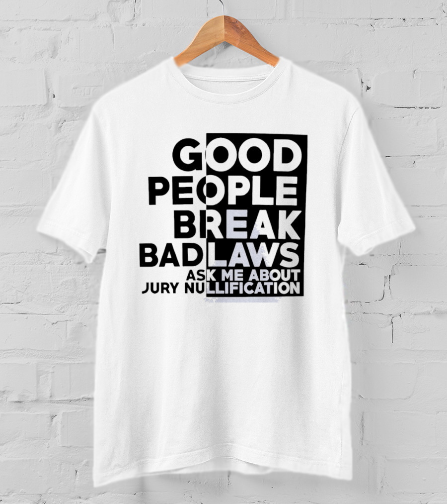 Good People Break Bad Laws Ask Me About Jury Nullification Awareness T-Shirt