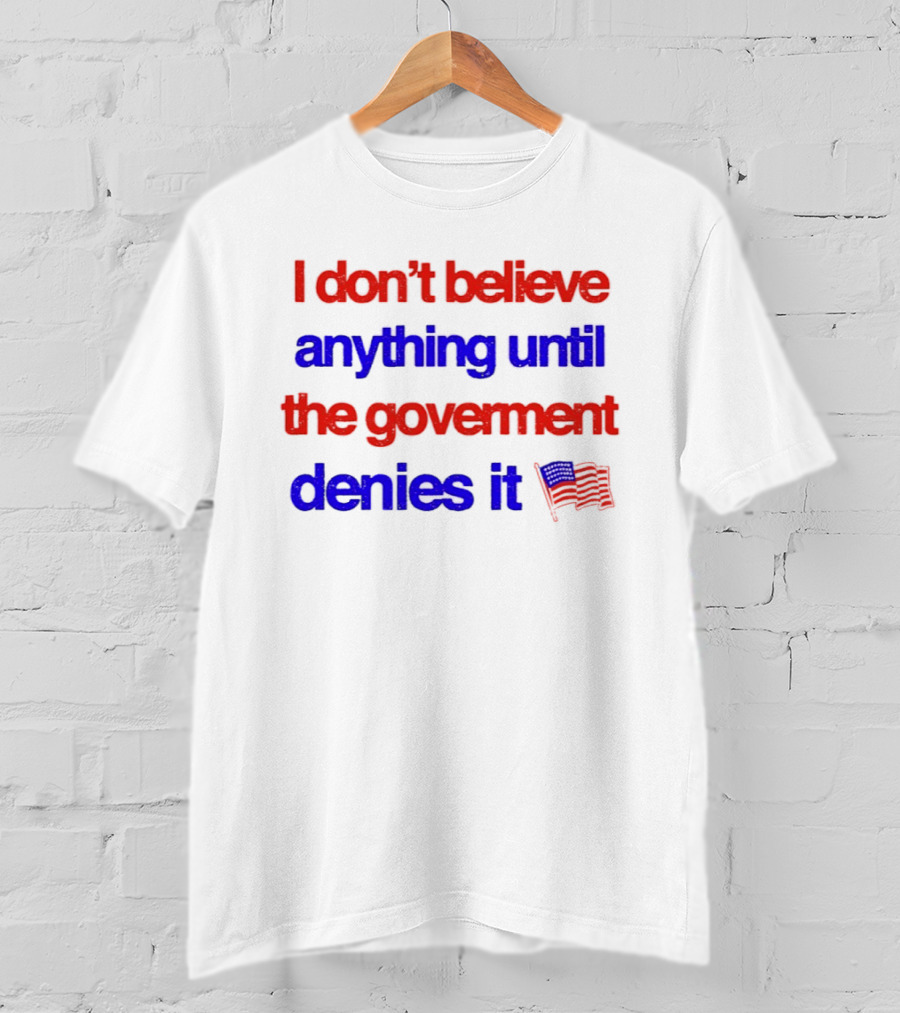I Don't Believe Anything Until The Government Denies It Flag T-Shirt