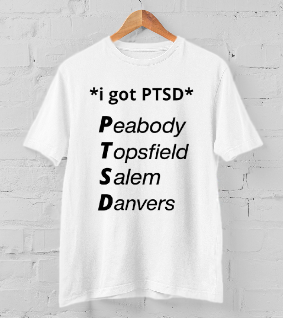 I Got PTSD Peabody Topsfield Salem Danvers T-Shirt