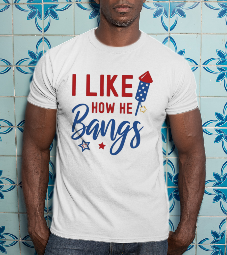 I Like How He Bangs Firecracker Stars 4th Of July T-Shirt