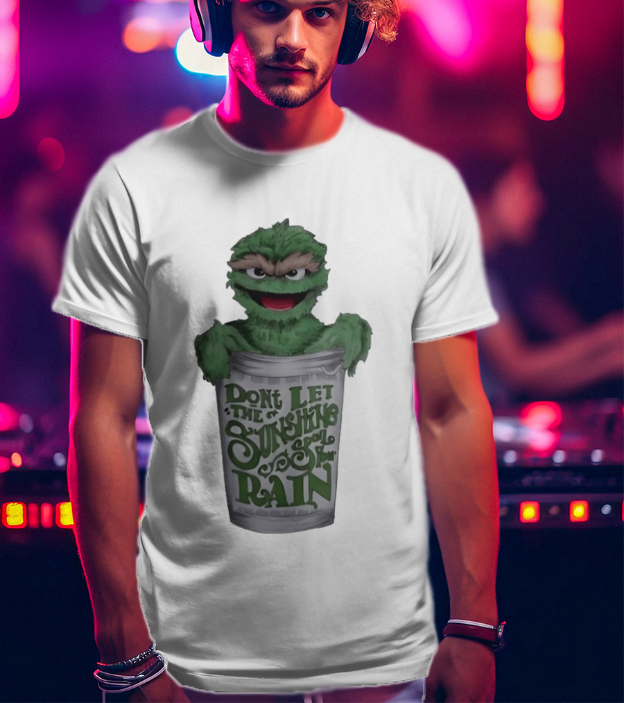 Oscar The Grouch Don't Let The Sunshine Spoil Your Rain Trash Can T-Shirt