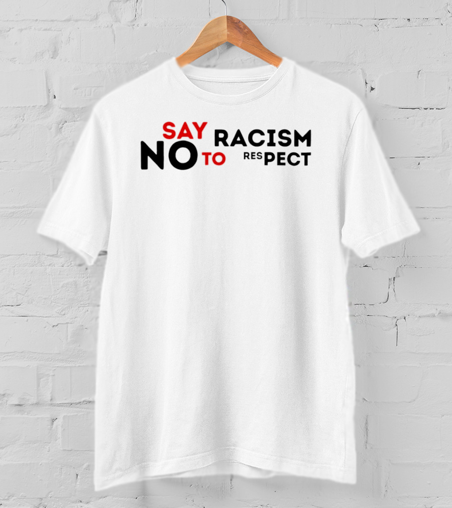 Say No To Racism Yes To Respect T-Shirt