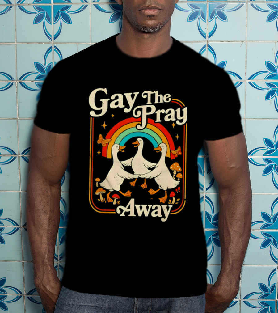 Gay The Pray Away Goose Rainbow Pride Queer LGBT T-Shirt