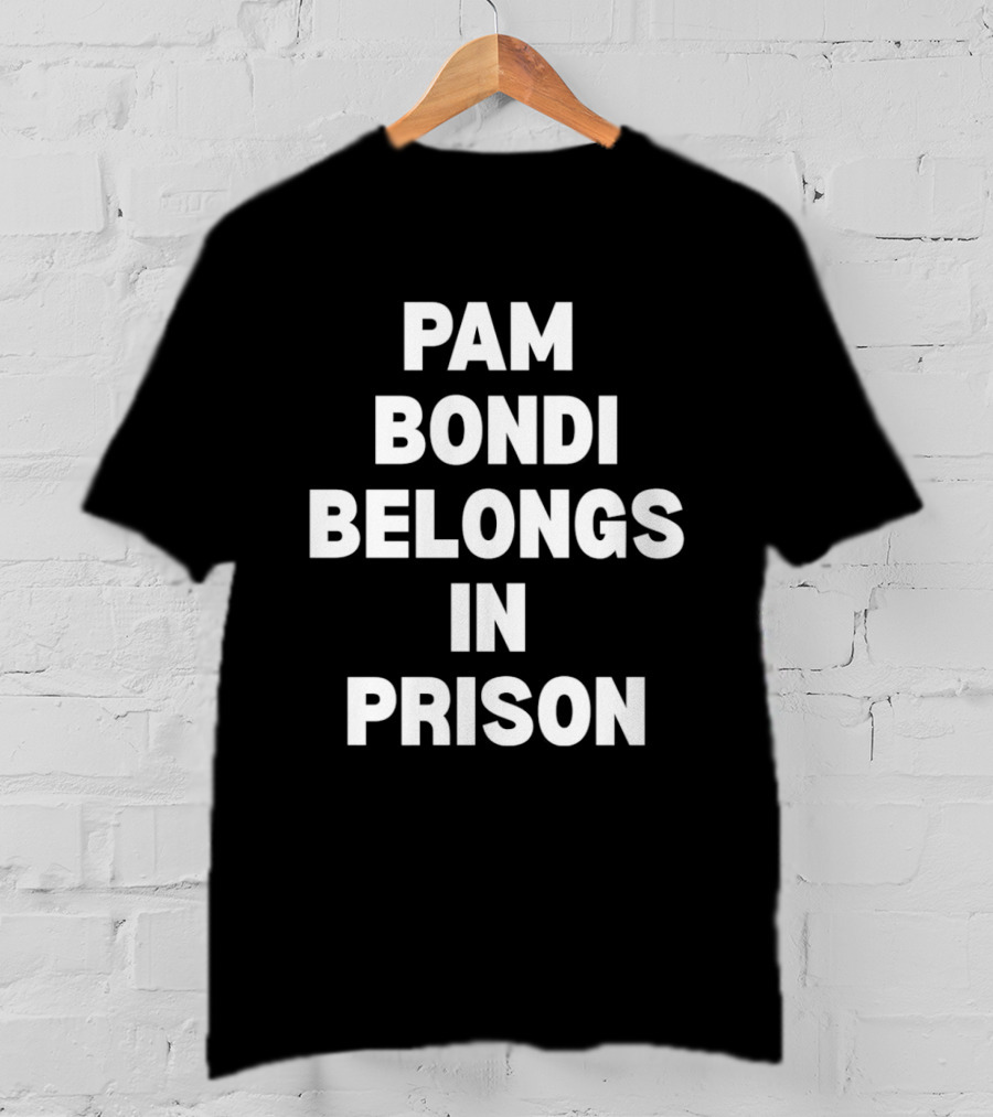 Pam Bondi Belongs In Prison T-Shirt