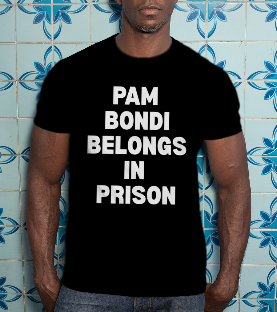 Pam Bondi Belongs In Prison T-Shirt
