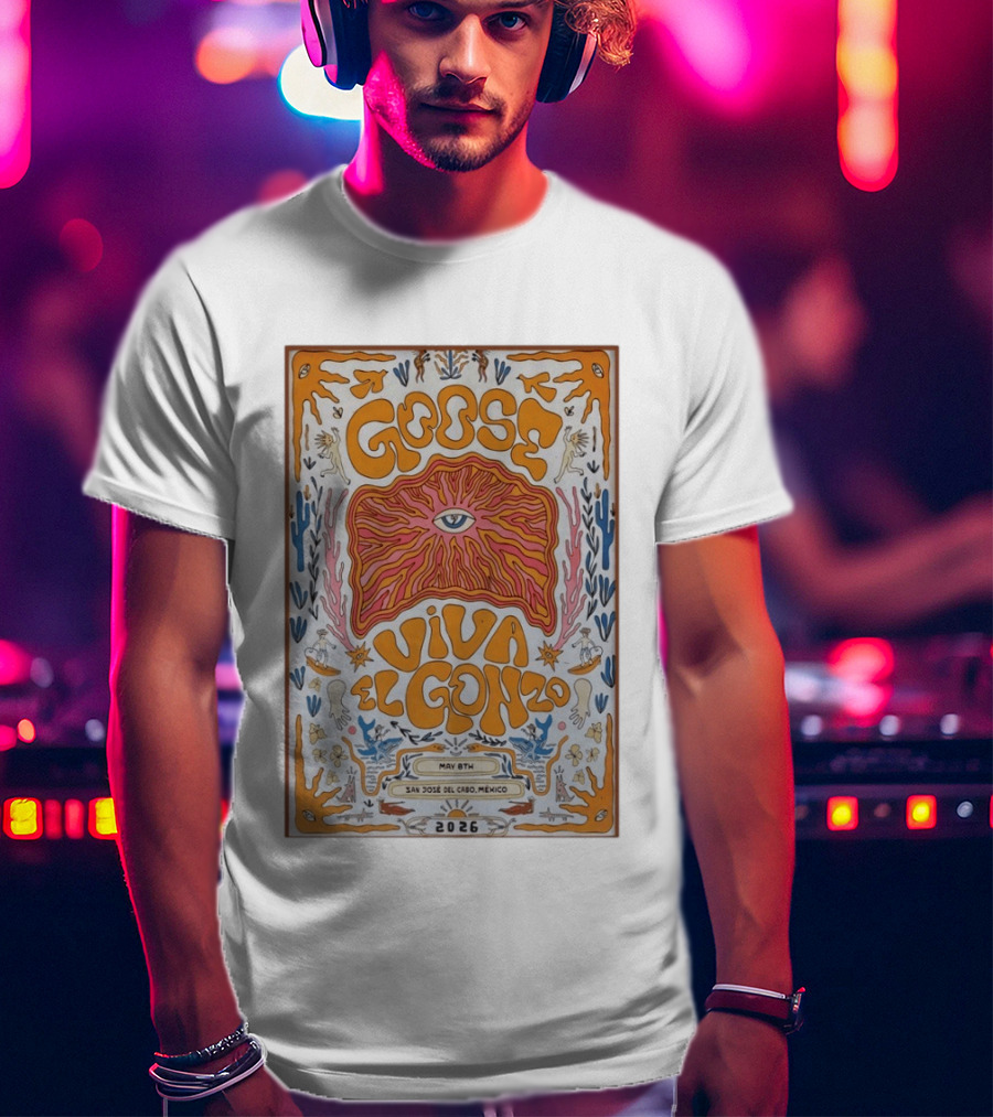 Goose Viva El Gonzo May 8th San Jose Del Cabo Mexico 2026 T-Shirt