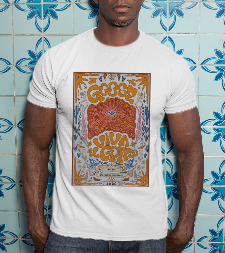 Goose Viva El Gonzo May 8th San Jose Del Cabo Mexico 2026 T-Shirt