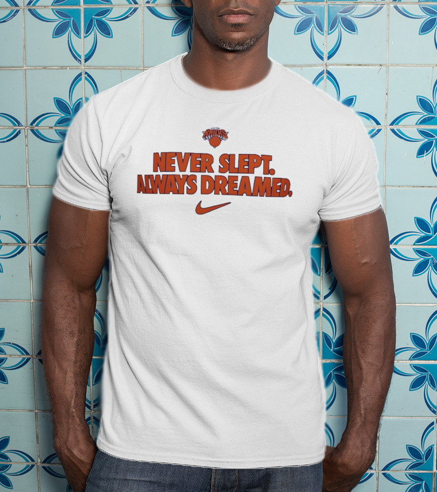 New York Knicks Never Slept Always Dreamed Nike T-Shirt