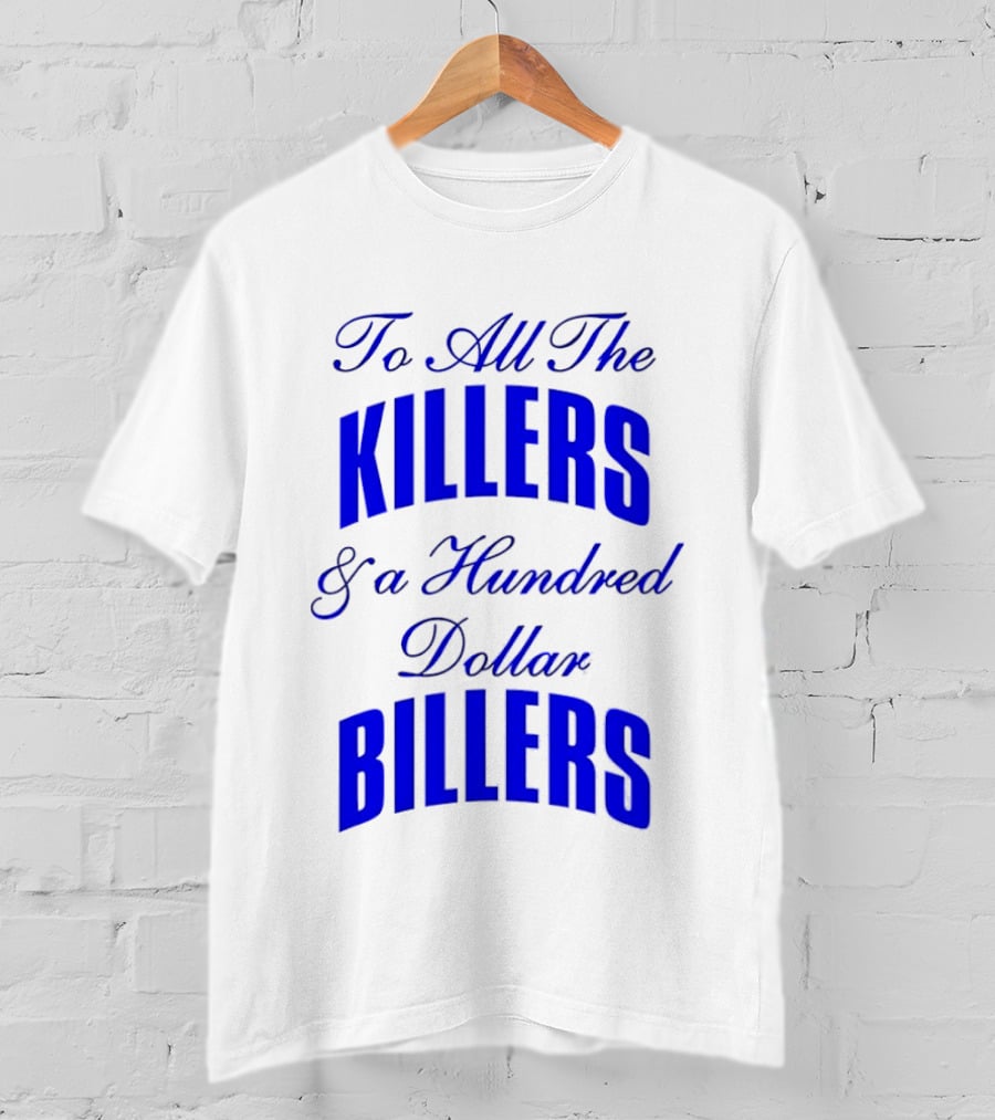To All The Killers And A Hundred Dollar Billers Bold Blue T-Shirt