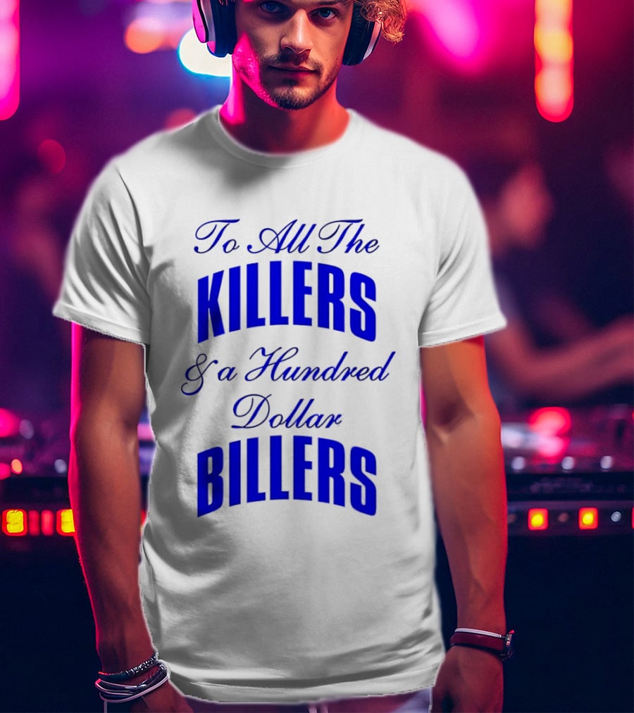 To All The Killers And A Hundred Dollar Billers Bold Blue T-Shirt