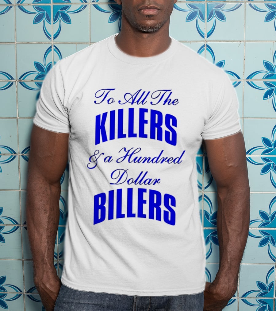 To All The Killers And A Hundred Dollar Billers Bold Blue T-Shirt