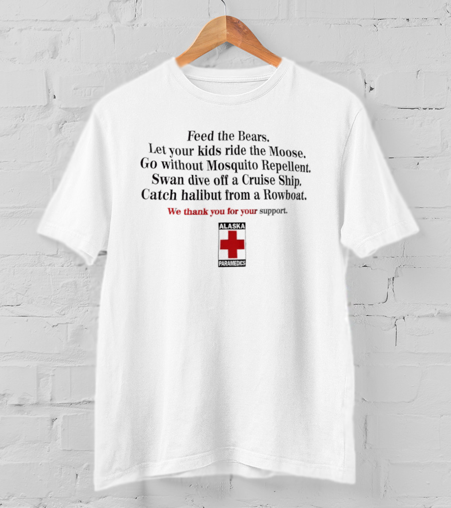 Feed The Bears Let Your Kids Ride The Moose Mosquito Repellent Swan Dive Cruise Ship Halibut From A Rowboat Thank You For Your Support T-Shirt