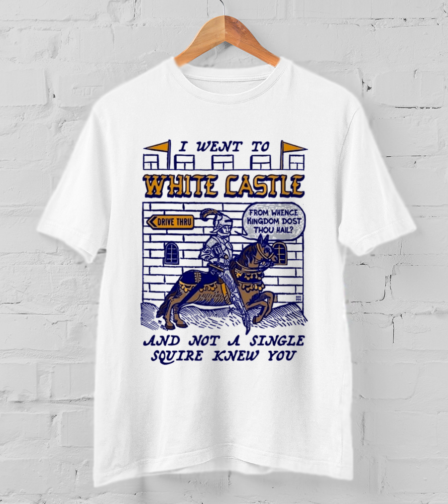 I Went To White Castle Drive Thru And Not A Single Squire Knew You T-Shirt