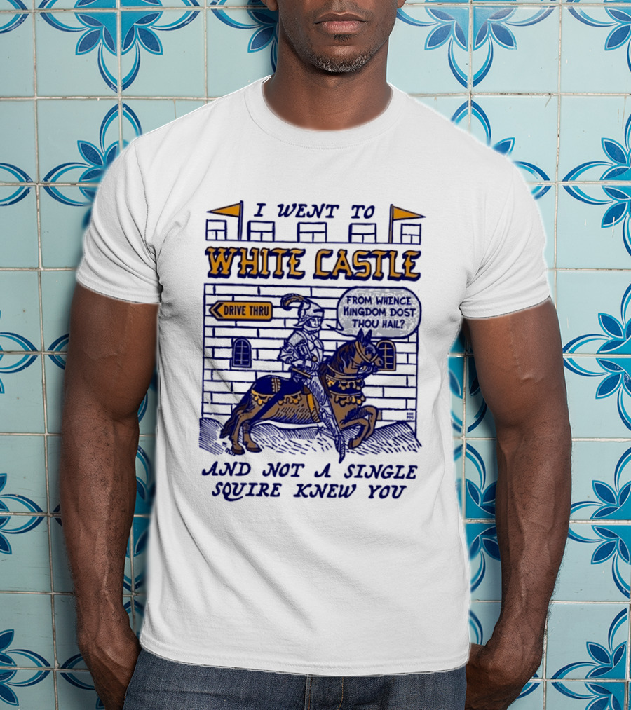 I Went To White Castle Drive Thru And Not A Single Squire Knew You T-Shirt
