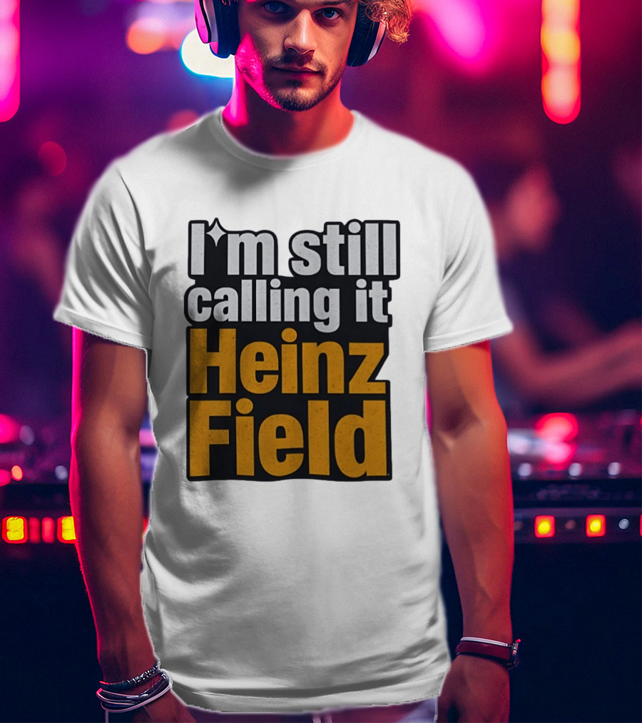 I'm Still Calling It Heinz Field Pittsburgh Nostalgia T-Shirt
